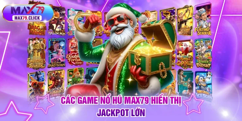 Các game nổ hũ MAX79 hiển thị jackpot lớn