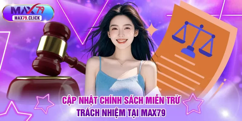 Cập nhật chi tiết chính sách miễn trừ trách nhiệm tại MAX79