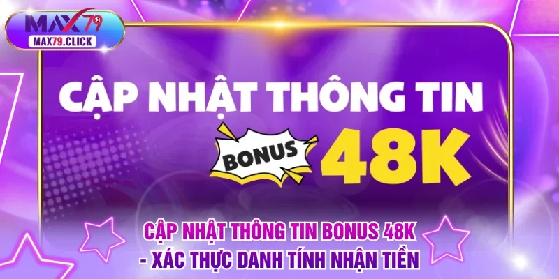 Cập nhật thông tin bonus 48k