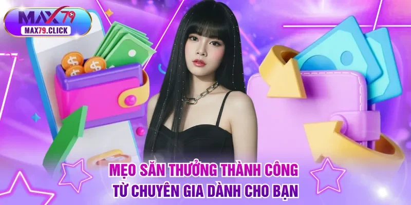Mẹo săn thưởng thành công từ chuyên gia dành cho bạn