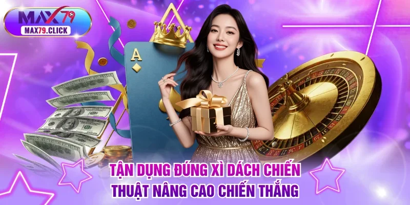 Tận dụng đúng xì dách chiến thuật nâng cao chiến thắng