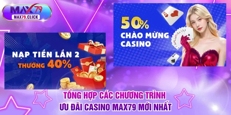 Tổng hợp các chương trình ưu đãi Casino Max79 mới nhất