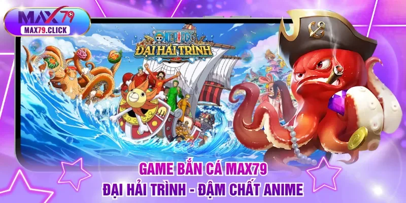 Trải nghiệm game bắn cá MAX79 Đại Hải Trình đậm chất anime