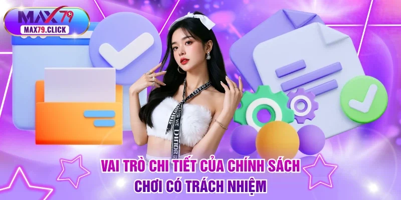 Vai trò chi tiết của chính sách chơi có trách nhiệm